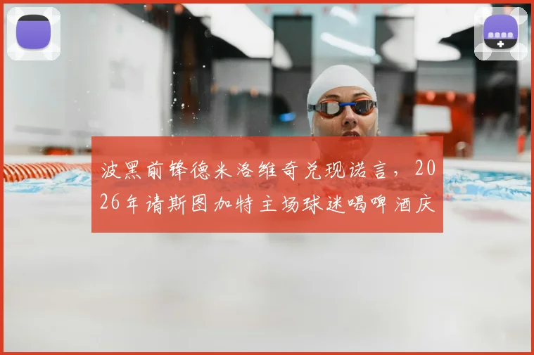 波黑前锋德米洛维奇兑现诺言，2026年请斯图加特主场球迷喝啤酒庆祝，附足球球星诚信故事盘点