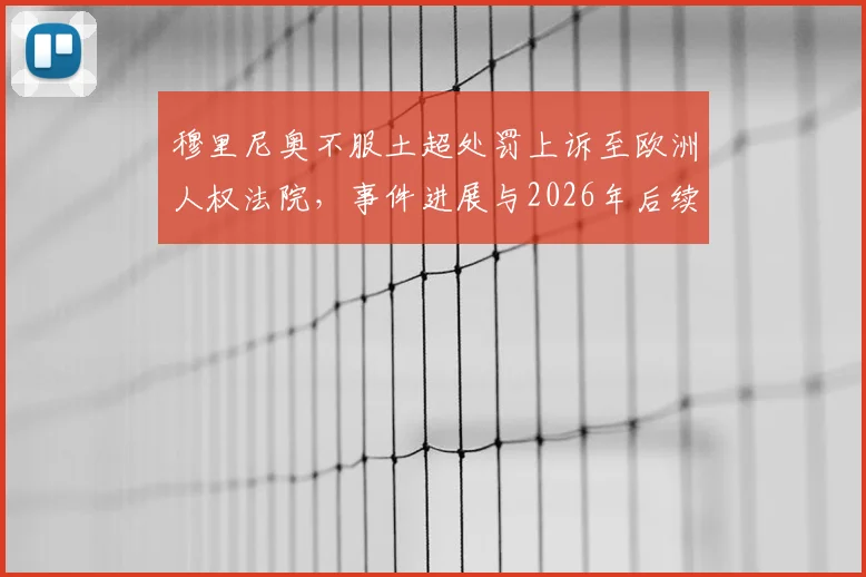 穆里尼奥不服土超处罚上诉至欧洲人权法院,事件进展与2026年后续全解析